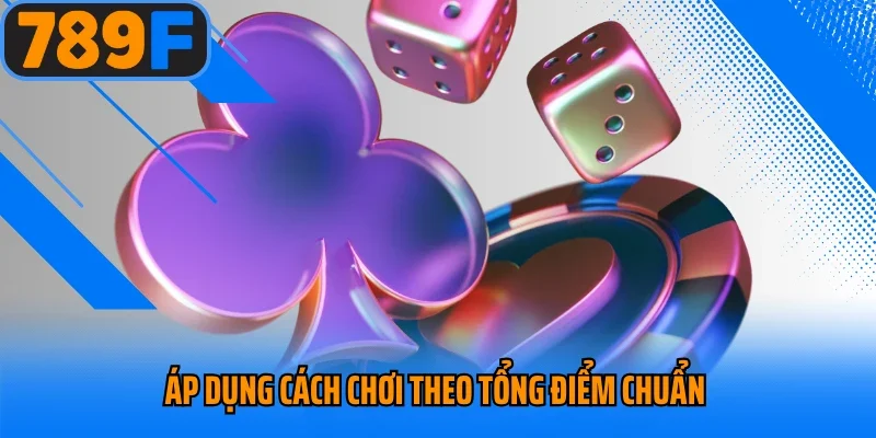 Áp dụng cách chơi theo tổng điểm chuẩn