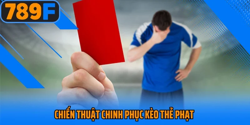 Chiến thuật chinh phục kèo thẻ phạt